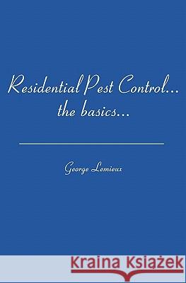 Residential Pest Control: ...the basics... LeMieux, George 9781439210895 Booksurge Publishing