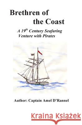 Brethren of the Coast: A 19th Century Seafaring Venture with Pirates Amel D'Rannel 9781439211380 Booksurge Publishing