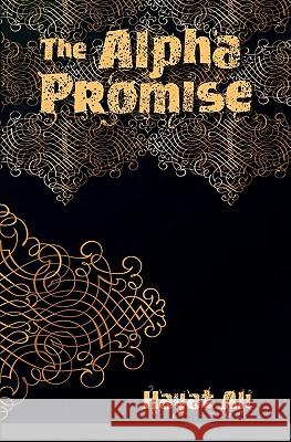 The Alpha Promise Hayat Ali 9781439211847 Booksurge Publishing