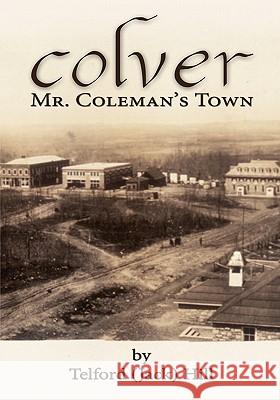 Colver: Mr. Coleman's Town Jack Hill 9781439212547 Booksurge Publishing