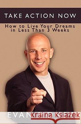 Take Action Now: How To Live Your Dreams in Less Than Three Weeks Money, Evan 9781439212608