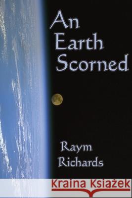 An Earth Scorned Raym Richards 9781439212769