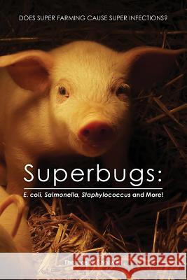 Superbugs: E. coli, Salmonella, Staphylococcus And More!: Does Super Farming Cause Super Infections? Thomas K. Shotwell 9781439212981 Booksurge Publishing