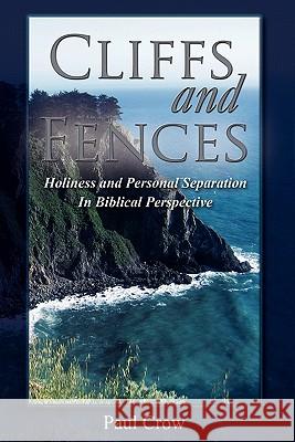 Cliffs and Fences: Holiness and Personal Separation in Biblical Perspective Paul Crow 9781439213032