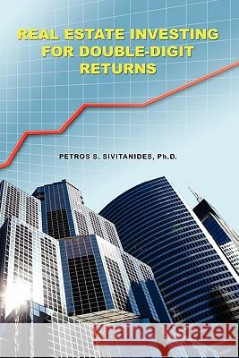 Real Estate Investing for Double-Digit Returns Petros Sivitanides 9781439213865 Booksurge Publishing