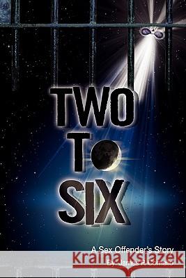 Two To Six: A Sex Offender's Story Cornelio, James P. 9781439213889 Booksurge Publishing