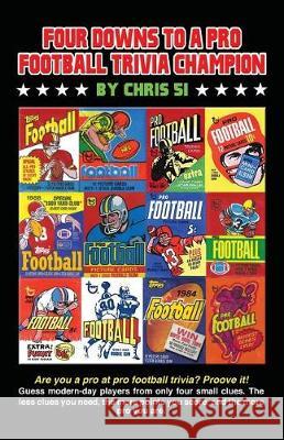 Four Downs to a Pro Football Trivia Champion: Are you a pro at football trivia? Prove it! 51, Chris 9781439214152 Chris 51