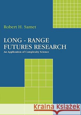 Long-Range Futures Research: An Application of Complexity Science Robert H. Samet 9781439214343 Booksurge Publishing