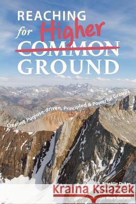 Reaching for Higher Ground: Creating Purpose-driven, Principled, and Powerful Groups E. Franklin Dukes Marina a. Piscolish John B. Stephens 9781439214879 Booksurge Publishing