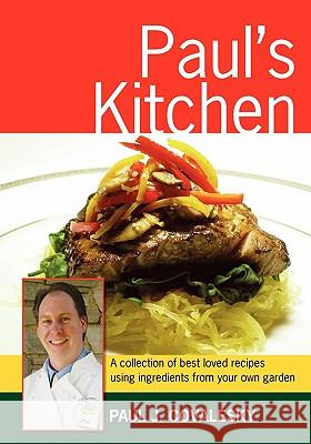 Paul's Kitchen: A Collection of Best Loved Recipes Using Ingredients From Your Own Garden Covalesky, Paul Joseph 9781439215326