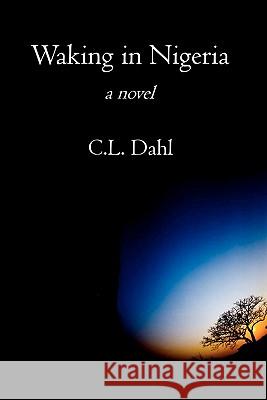 Waking in Nigeria C. L. Dahl 9781439215548 Booksurge Publishing