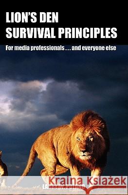 Lion's Den Survival Principles: For Media Professionals . . . and Others Larry W. Polan 9781439215944 Booksurge Publishing