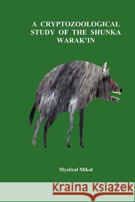 A Cryptozoological Study of the Shunka Warak'in Mystical Mikal 9781439216576 Booksurge Publishing