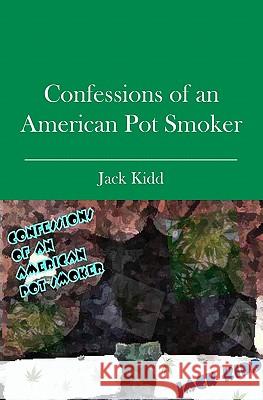 Confessions of an American Pot Smoker Jack Kidd 9781439217108 Booksurge Publishing