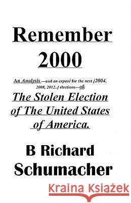 Remember 2000: The Stolen Election of The United States of America. Schumacher, B. Richard 9781439217276 Booksurge Publishing