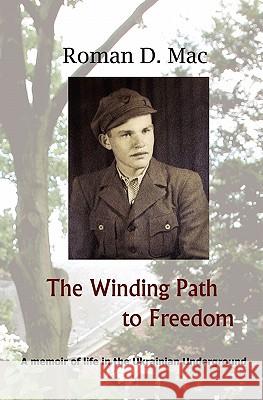 The Winding Path to Freedom: A memoir of life in the Ukrainian Underground Mac, Roman D. 9781439217504 Booksurge Publishing