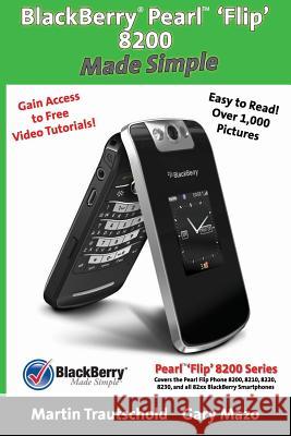 BlackBerry(r) Pearl(tm) 'Flip' 8200 Made Simple Gary Mazo Martin Trautschold 9781439217559