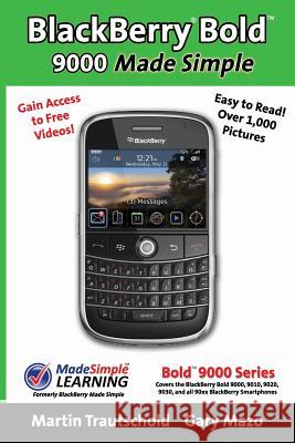 BlackBerry(r) Bold(tm) 9000 Made Simple: For the Bold(tm) 9000, 9010, 9020, 9030, and all 90xx Series BlackBerry Smartphones. Martin Trautschold Gary Mazo 9781439217573