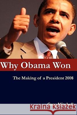 Why Obama Won: The Making of a President 2008 Greg Mitchell 9781439218310 Booksurge Publishing