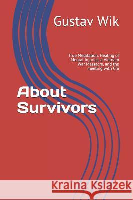 About Survivors: True Meditation, Healing of Mental Injuries, a Vietnam War Massacre, and the Meeting with Chi Gustav Wik 9781439218433