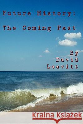 Future History: The Coming Past David Leavitt 9781439218747