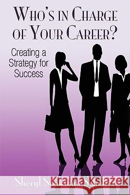 Who's in Charge of Your Career?: Creating a Strategy for Success Sheryl Sookma 9781439219430