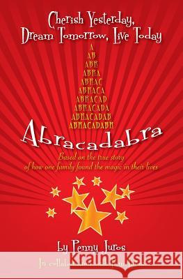 Abracadabra: Cherish Yesterday, Dream Tomorrow, Live Today Penny Juros 9781439219669 Booksurge Publishing