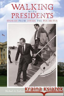 Walking With Presidents: Stories From Inside The Perimeter Michael a. Endicott 9781439219751