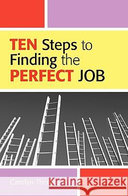 Ten Steps To Finding The Perfect Job Thompson, Carolyn 9781439219775 Booksurge Publishing