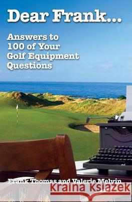 Dear Frank...: Answers to 100 of Your Golf Equipment Questions Frank Thomas Valerie Melvin 9781439220061