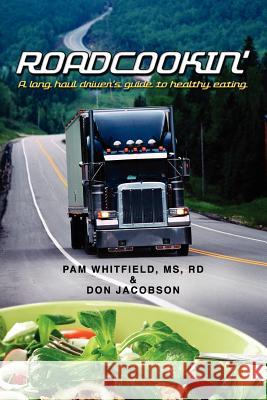 Roadcookin': A Long Haul Driver's Guide to Healthy Eating Rd Pam Whitfiel Don Jacobson 9781439220771 Booksurge Publishing