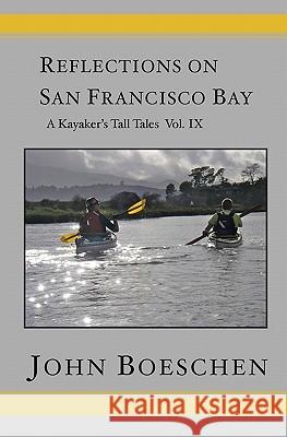 Reflections on San Francisco Bay: A Kayaker's Tall Tales John Boeschen 9781439222966 Booksurge Publishing