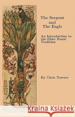 The Serpent and The Eagle: An Introduction to the Elder Runic Tradition Travers, Chris 9781439223086