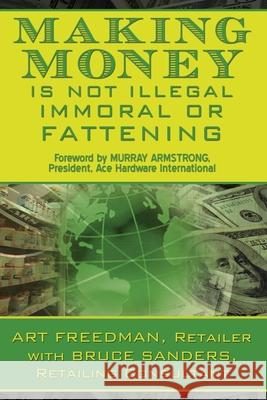 Making Money is Not Illegal, Immoral, or Fattening Murray Armstrong Bruce Sanders Art Freedman 9781439225264