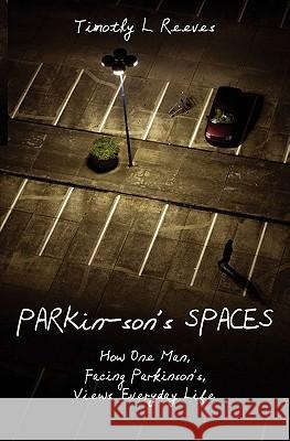 Parkin-son's Spaces: How one man, facing Parkinson's, views everyday life Reeves, Timothy L. 9781439225585