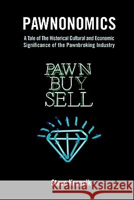 Pawnonomics: A Tale of The Historical, Cultural, and Economic Significance of the Pawnbroking Industry Krupnik, Stephen 9781439225738