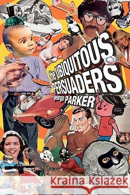 The Ubiquitous Persuaders George Parker Chris Parker Jeff Goodby 9781439226827