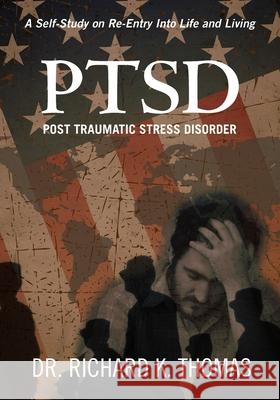 PTSD Post Traumatic Stress Disorder: A Self-Study on Re-Entry Into Life and Living Richard K. Thomas 9781439228210 Booksurge Publishing