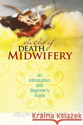 The Art of Death Midwifery: An Introduction and Beginner's Guide Joellyn S 9781439229064