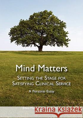 Mind Matters: Setting the Stage for Satisfying Clinical Service. A Personal Essay. Silverman, Ellen-Marie 9781439229316 Booksurge Publishing