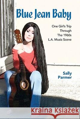 Blue Jean Baby: One Girl's Trip Through The 1960s L.A. Music Scene Parmer, Sally 9781439229828