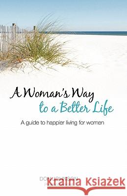 A Woman's Way to a Better Life: A Guide to Happier Living for Women Don Johnson 9781439230336 Booksurge Publishing