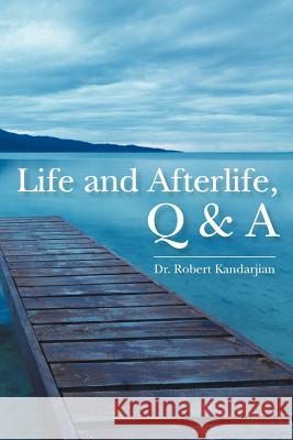 Life and Afterlife, Q & A Dr Robert Kandarjian 9781439230497 Booksurge Publishing