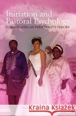 Initiation and Pastoral Psychology: Toward African Personality Theory Dr John Gatungu Githiga 9781439230749 Booksurge Publishing