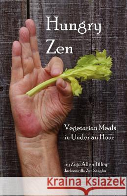 Hungry Zen: Vegetarian Meals in Under an Hour Zojo Allen Tilley 9781439231081 Booksurge Publishing