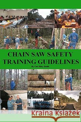 Chain Saw Safety Training Guidelines Carl Riley Smith 9781439231333 Booksurge Publishing