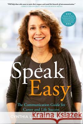 Speak Easy: The Communication Guide for Career and Life Success Cynthia Leeds-Friedlander 9781439231920 Booksurge Publishing