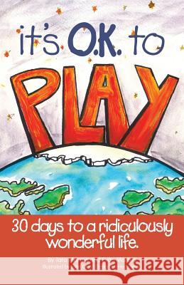 It's O.K. to Play: 30 Days to a Ridiculously Wonderful Life Evan Marcus Tara Marcus 9781439232286