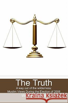 The Truth: A way out of the wilderness: Muslim Views During the Election of 2008 Khalili, Wazhma 9781439232361