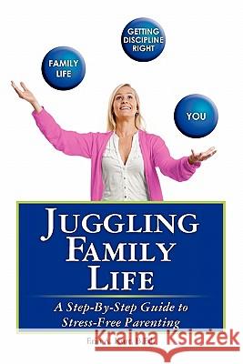 Juggling Family Life: A Step-by-step Guide to Stress-free Parenting Erin A. Kurt 9781439232521